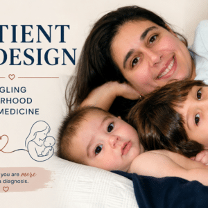 Mother and two children featured alongside the title “Patient by Design: Untangling Motherhood from Medicine,” representing the relationship between family life, motherhood, and medicine.