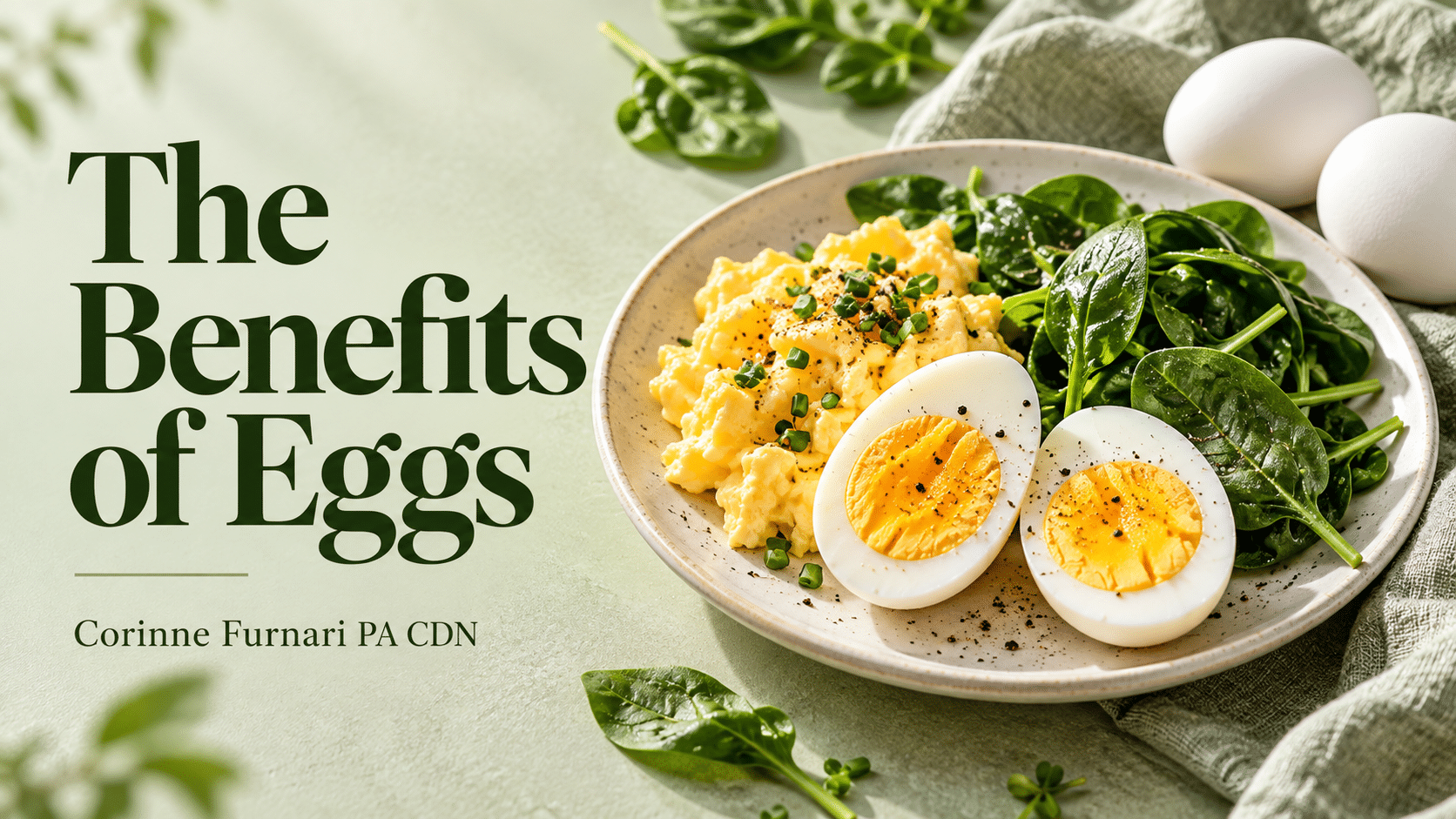 Scrambled and halved hard-boiled eggs with spinach beside the title “The Benefits of Eggs” and Corinne Furnari PA CDN’s name. Caption: Simple, nourishing eggs—a fresh look at their place in a healthy diet.