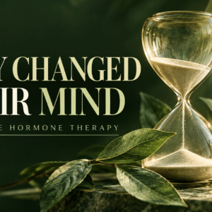 Hourglass and green leaves beside the words “They Changed Their Mind,” illustrating a change in the conversation about menopause hormone therapy.
